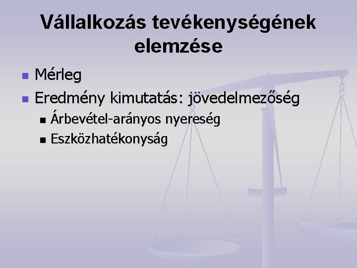 Vállalkozás tevékenységének elemzése n n Mérleg Eredmény kimutatás: jövedelmezőség Árbevétel-arányos nyereség n Eszközhatékonyság n