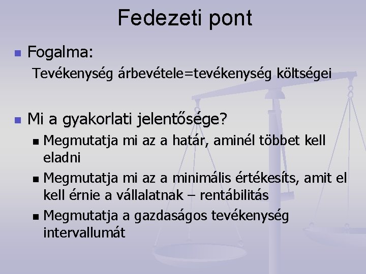 Fedezeti pont n Fogalma: Tevékenység árbevétele=tevékenység költségei n Mi a gyakorlati jelentősége? Megmutatja mi