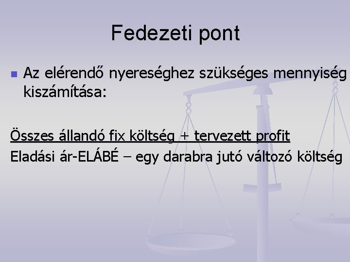 Fedezeti pont n Az elérendő nyereséghez szükséges mennyiség kiszámítása: Összes állandó fix költség +