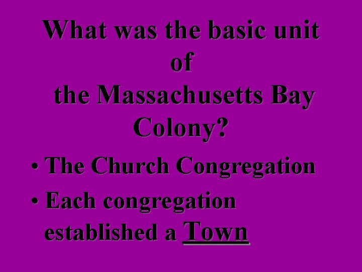 What was the basic unit of the Massachusetts Bay Colony? • The Church Congregation