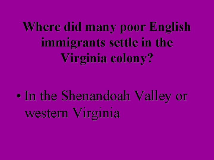 Where did many poor English immigrants settle in the Virginia colony? • In the