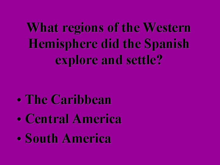What regions of the Western Hemisphere did the Spanish explore and settle? • The
