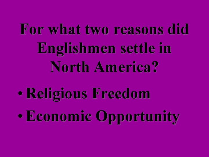 For what two reasons did Englishmen settle in North America? • Religious Freedom •