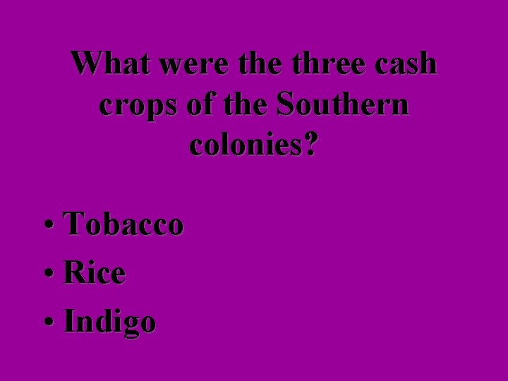 What were three cash crops of the Southern colonies? • Tobacco • Rice •