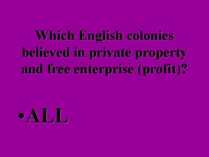 Which English colonies believed in private property and free enterprise (profit)? • ALL 