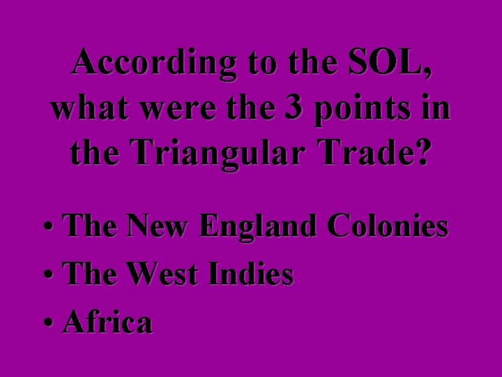 According to the SOL, what were the 3 points in the Triangular Trade? •