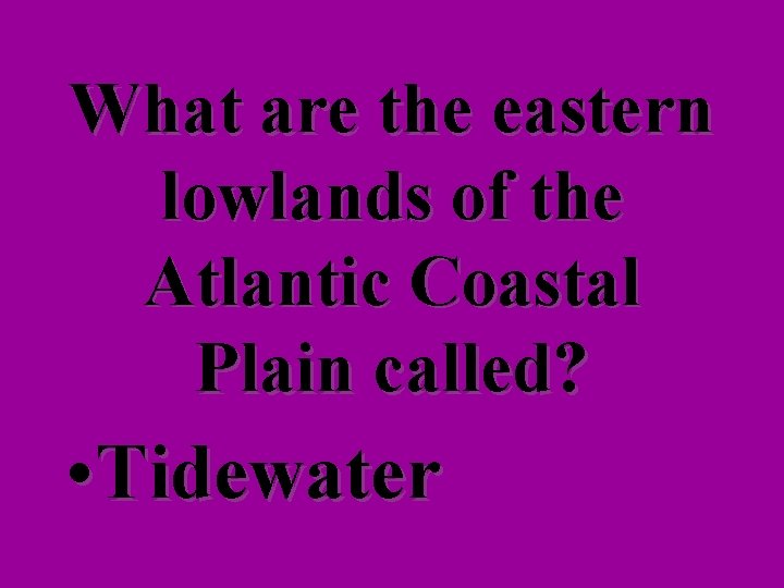 What are the eastern lowlands of the Atlantic Coastal Plain called? • Tidewater 