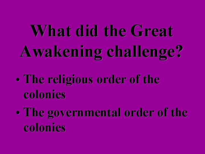 What did the Great Awakening challenge? • The religious order of the colonies •
