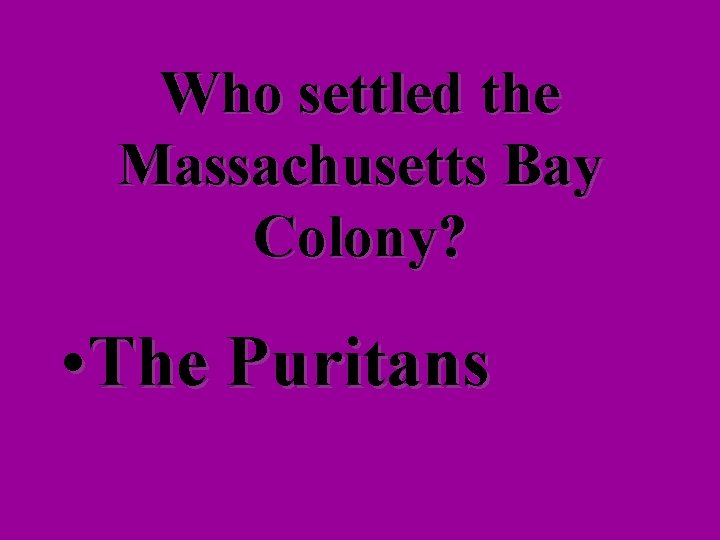 Who settled the Massachusetts Bay Colony? • The Puritans 