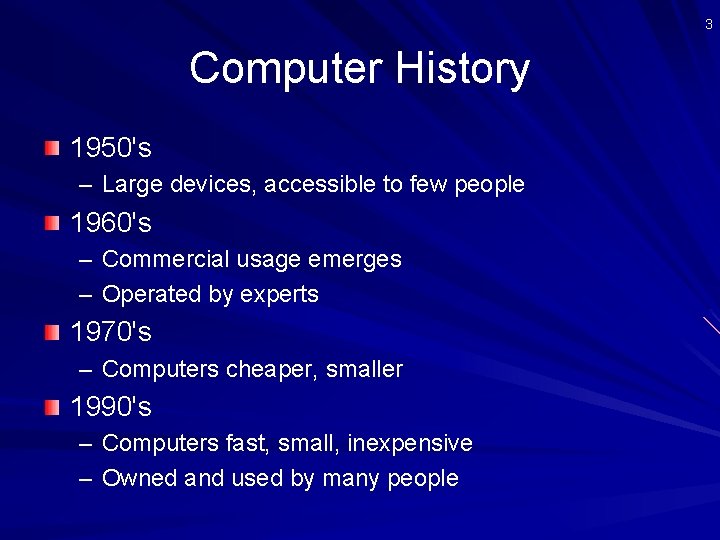 3 Computer History 1950's – Large devices, accessible to few people 1960's – Commercial