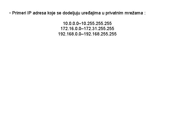 • Primeri IP adresa koje se dodeljuju uređajima u privatnim mrežama : 10.