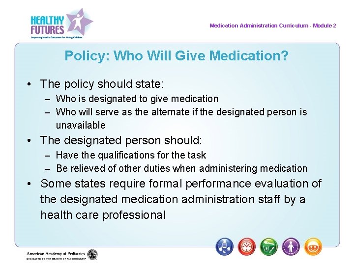 Medication Administration Curriculum - Module 2 Policy: Who Will Give Medication? • The policy