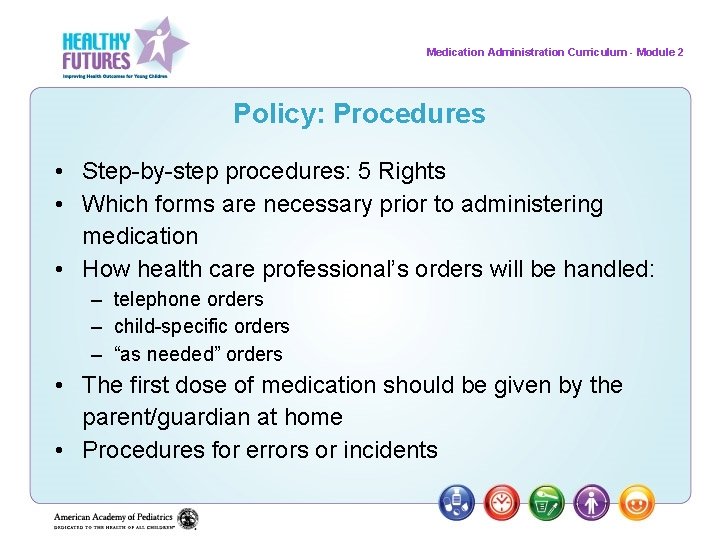 Medication Administration Curriculum - Module 2 Policy: Procedures • Step-by-step procedures: 5 Rights •