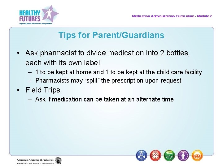 Medication Administration Curriculum - Module 2 Tips for Parent/Guardians • Ask pharmacist to divide