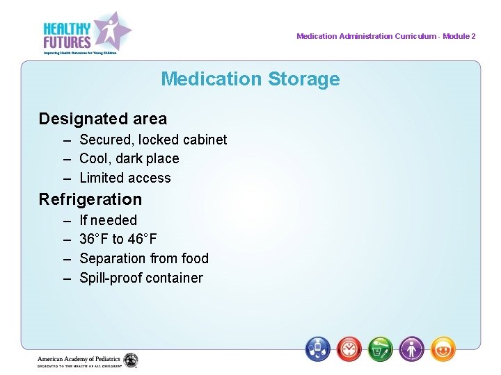 Medication Administration Curriculum - Module 2 Medication Storage Designated area – Secured, locked cabinet