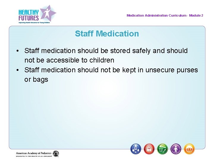 Medication Administration Curriculum - Module 2 Staff Medication • Staff medication should be stored