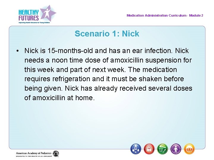 Medication Administration Curriculum - Module 2 Scenario 1: Nick • Nick is 15 -months-old