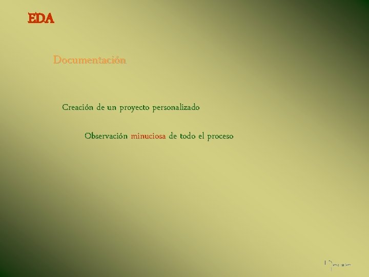 EDA Documentación Creación de un proyecto personalizado Observación minuciosa de todo el proceso 