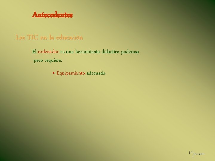 Antecedentes Las TIC en la educación El ordenador es una herramienta didáctica poderosa pero