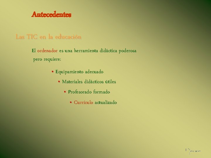 Antecedentes Las TIC en la educación El ordenador es una herramienta didáctica poderosa pero