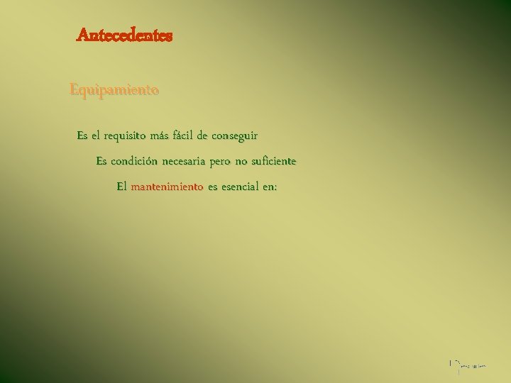 Antecedentes Equipamiento Es el requisito más fácil de conseguir Es condición necesaria pero no