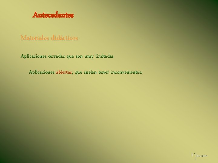 Antecedentes Materiales didácticos Aplicaciones cerradas que son muy limitadas Aplicaciones abiertas, que suelen tener