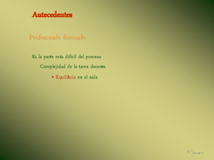 Antecedentes Profesorado formado Es la parte más difícil del proceso Complejidad de la tarea