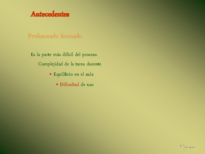 Antecedentes Profesorado formado Es la parte más difícil del proceso Complejidad de la tarea