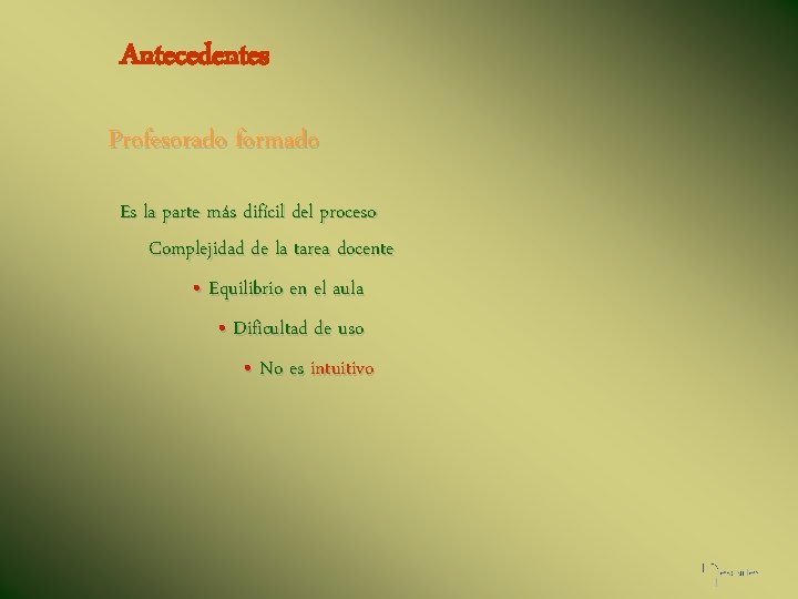 Antecedentes Profesorado formado Es la parte más difícil del proceso Complejidad de la tarea