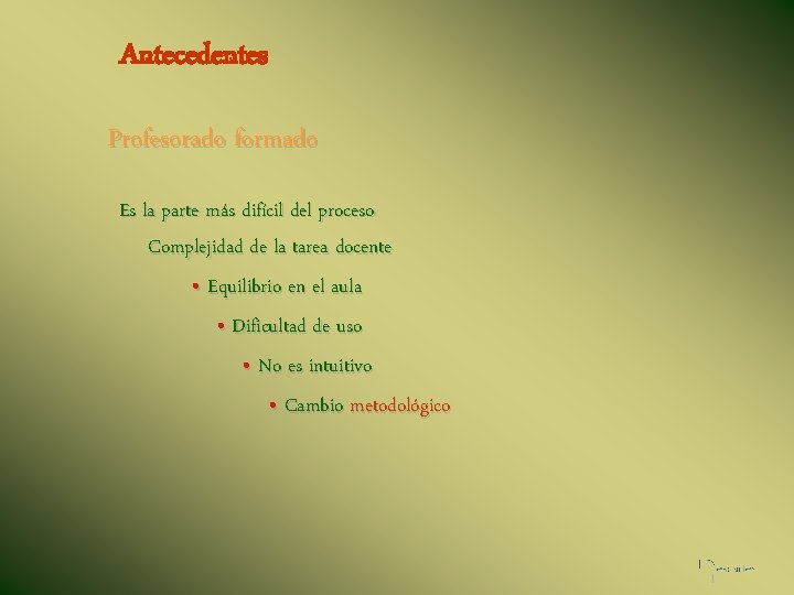 Antecedentes Profesorado formado Es la parte más difícil del proceso Complejidad de la tarea