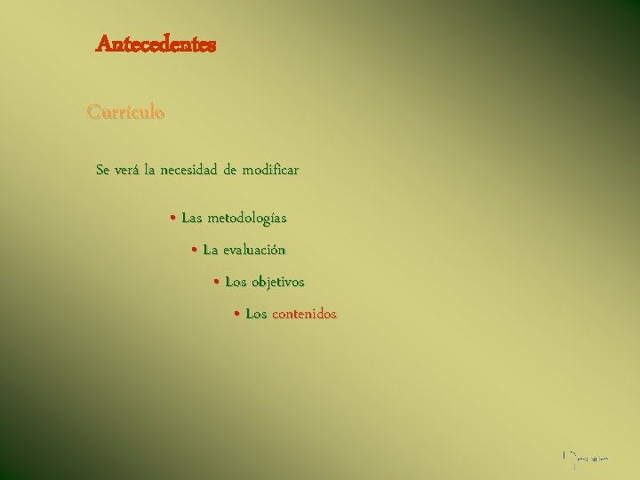 Antecedentes Currículo Se verá la necesidad de modificar • Las metodologías • La evaluación