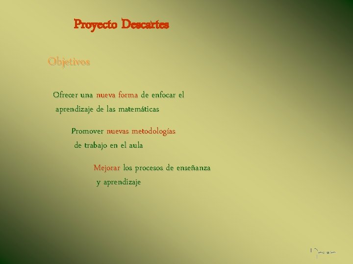 Proyecto Descartes Objetivos Ofrecer una nueva forma de enfocar el aprendizaje de las matemáticas