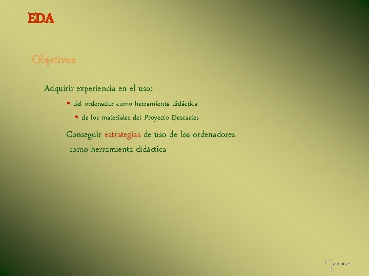 EDA Objetivos Adquirir experiencia en el uso: • del ordenador como herramienta didáctica •