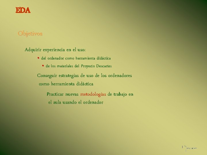 EDA Objetivos Adquirir experiencia en el uso: • del ordenador como herramienta didáctica •