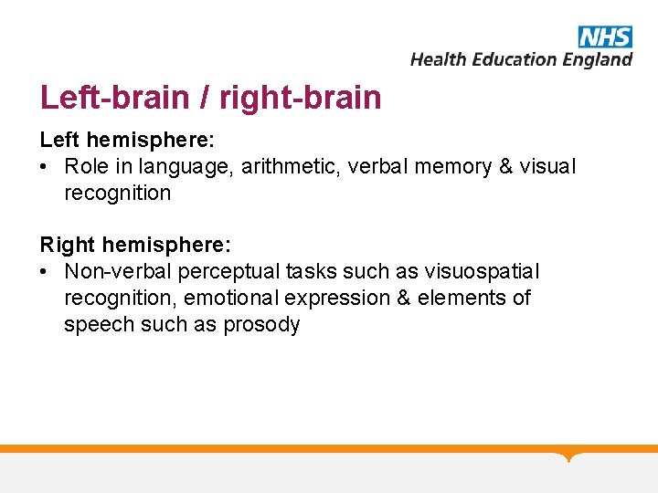 Left-brain / right-brain Left hemisphere: • Role in language, arithmetic, verbal memory & visual