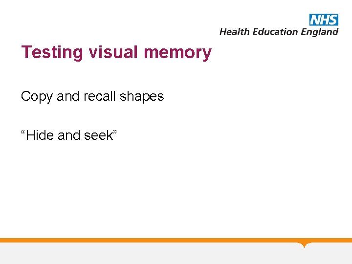 Testing visual memory Copy and recall shapes “Hide and seek” 