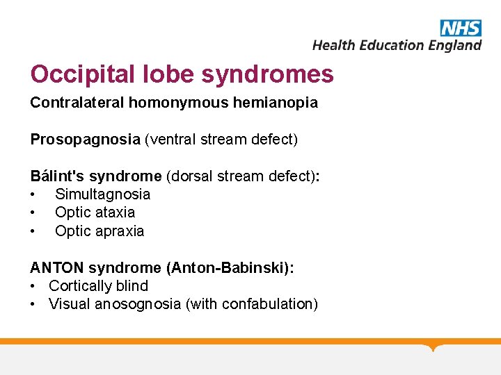 Occipital lobe syndromes Contralateral homonymous hemianopia Prosopagnosia (ventral stream defect) Bálint's syndrome (dorsal stream