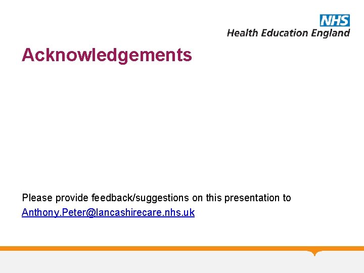 Acknowledgements Please provide feedback/suggestions on this presentation to Anthony. Peter@lancashirecare. nhs. uk 