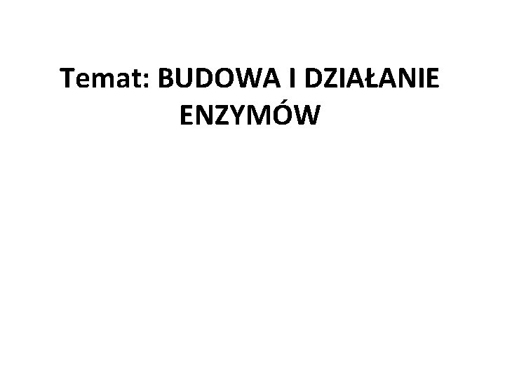 Temat: BUDOWA I DZIAŁANIE ENZYMÓW 