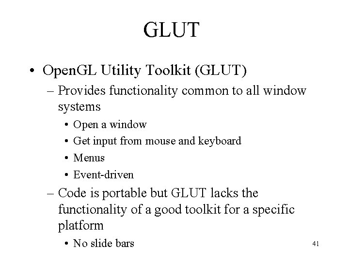 GLUT • Open. GL Utility Toolkit (GLUT) – Provides functionality common to all window