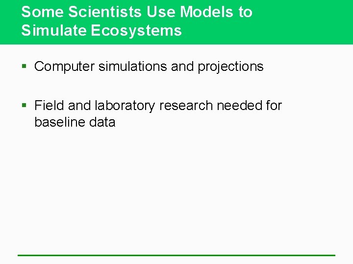 Some Scientists Use Models to Simulate Ecosystems § Computer simulations and projections § Field