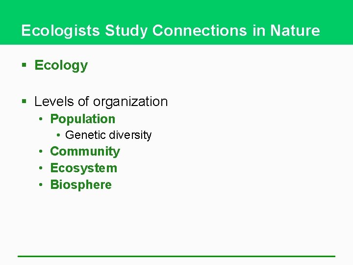 Ecologists Study Connections in Nature § Ecology § Levels of organization • Population •