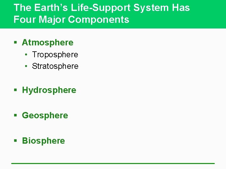 The Earth’s Life-Support System Has Four Major Components § Atmosphere • Troposphere • Stratosphere