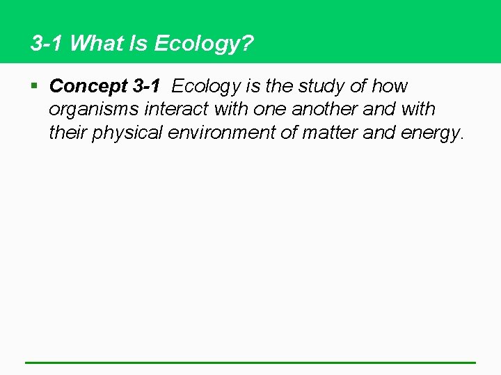 3 -1 What Is Ecology? § Concept 3 -1 Ecology is the study of