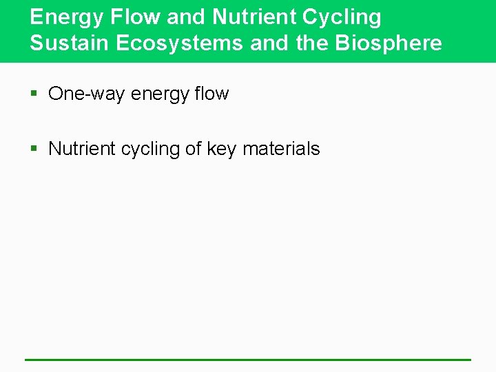 Energy Flow and Nutrient Cycling Sustain Ecosystems and the Biosphere § One-way energy flow