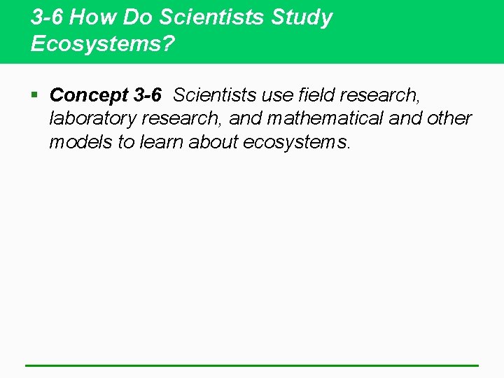 3 -6 How Do Scientists Study Ecosystems? § Concept 3 -6 Scientists use field