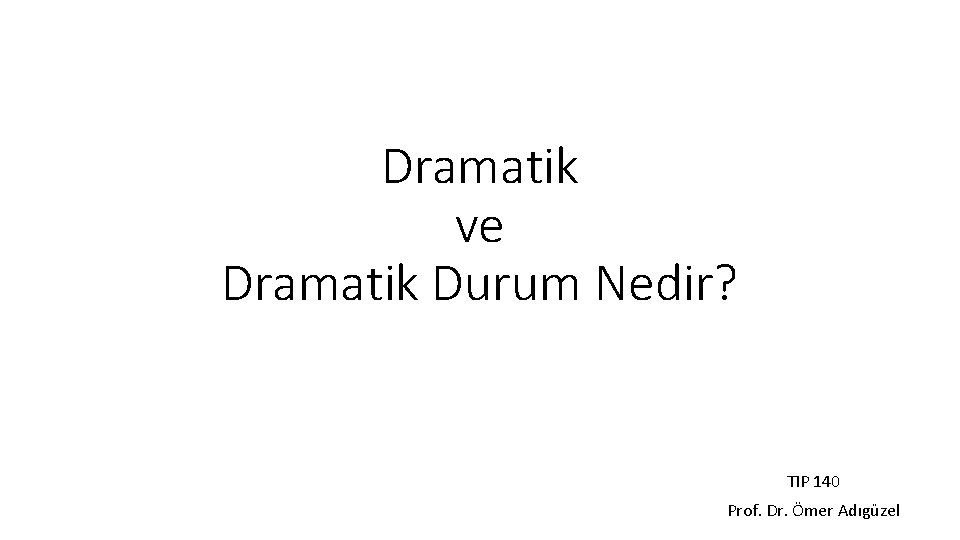 Dramatik ve Dramatik Durum Nedir? TIP 140 Prof. Dr. Ömer Adıgüzel 