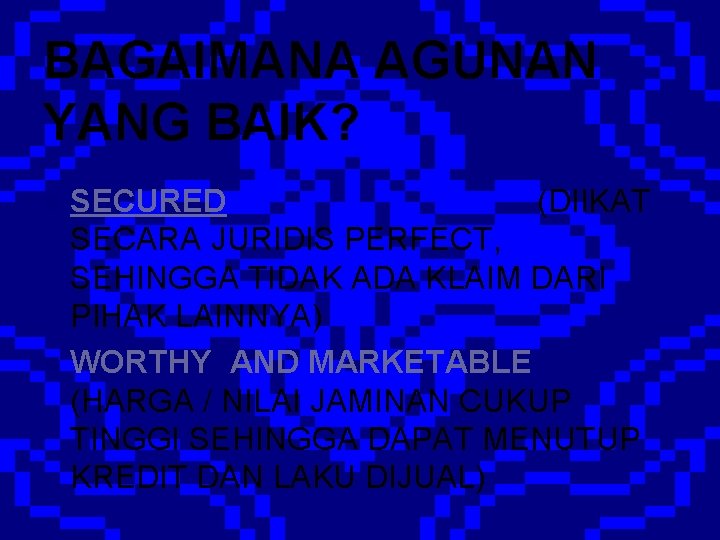 BAGAIMANA AGUNAN YANG BAIK? SECURED (DIIKAT SECARA JURIDIS PERFECT, SEHINGGA TIDAK ADA KLAIM DARI