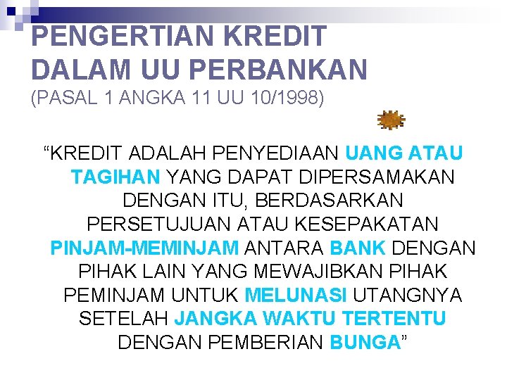 PENGERTIAN KREDIT DALAM UU PERBANKAN (PASAL 1 ANGKA 11 UU 10/1998) “KREDIT ADALAH PENYEDIAAN