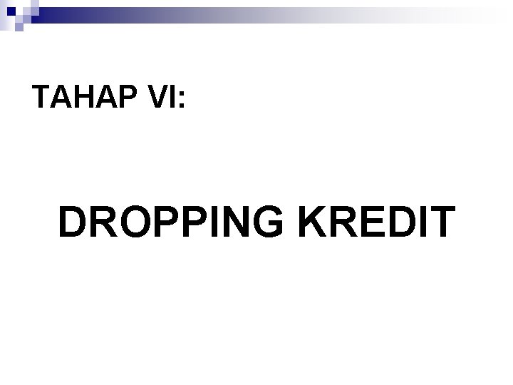 TAHAP VI: DROPPING KREDIT 